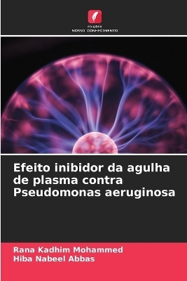 Efeito inibidor da agulha de plasma contra Pseudomonas aeruginosa - Rana Kadhim Mohammed, Hiba Nabeel Abbas