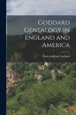 Goddard Genealogy in England and America - Clark Lamotte Goddard