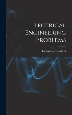 Electrical Engineering Problems - Francis Cary Caldwell