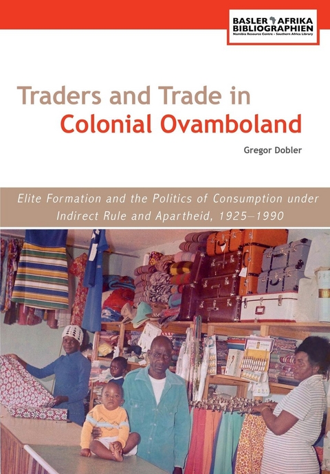 Traders and Trade in Colonial Ovamboland, 1925-1990 - Gregor Dobler