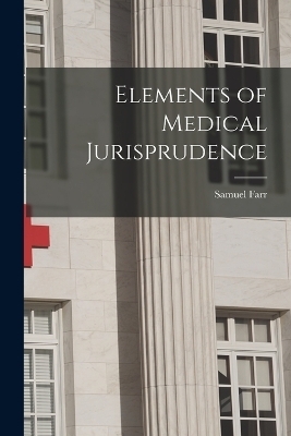Elements of Medical Jurisprudence - Samuel Farr