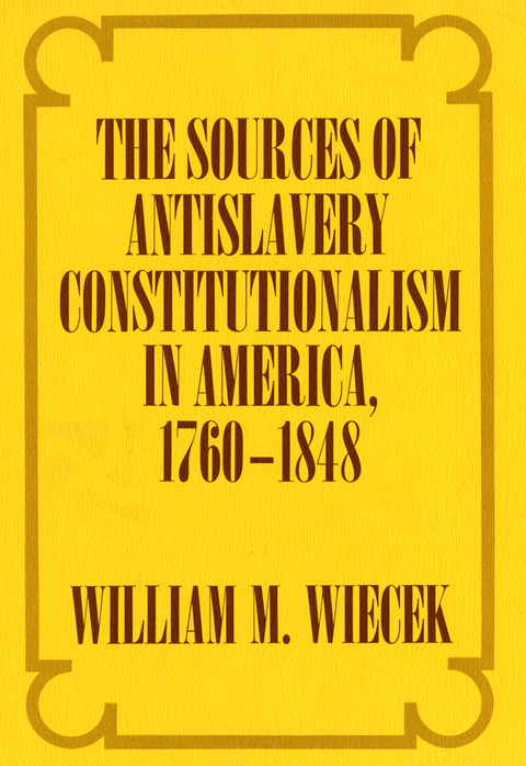 Sources of Anti-Slavery Constitutionalism in America, 1760-1848 -  William M. Wiecek