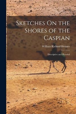 Sketches On the Shores of the Caspian - William Richard Holmes