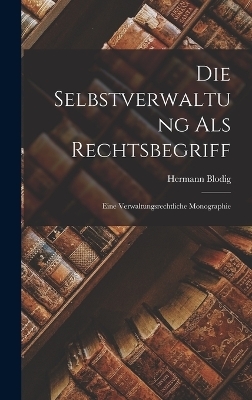 Die Selbstverwaltung Als Rechtsbegriff - Hermann Blodig  Jr.