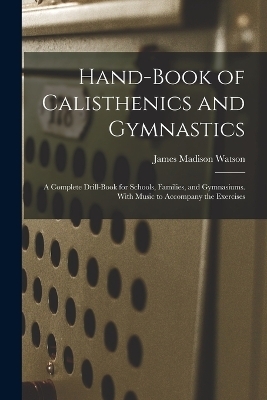 Hand-Book of Calisthenics and Gymnastics - James Madison Watson