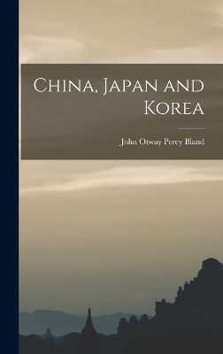 China, Japan and Korea - John Otway Percy Bland