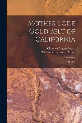 Mother Lode Gold Belt of California - Clarence August Logan