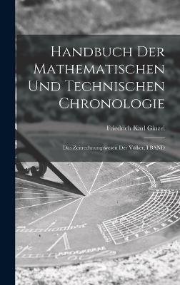 Handbuch Der Mathematischen Und Technischen Chronologie - Friedrich Karl Ginzel