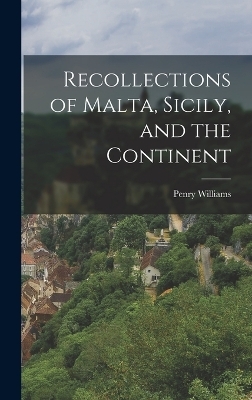 And the Continent Recollections of Malta, Sicily - Penry Williams