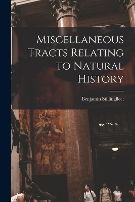 Miscellaneous Tracts Relating to Natural History - Benjamin Stillingfleet