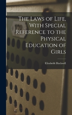 The Laws of Life, With Special Reference to the Physical Education of Girls - Elizabeth Blackwell