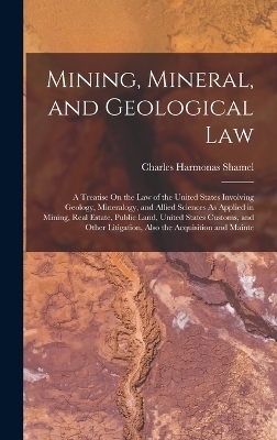 Mining, Mineral, and Geological Law - Charles Harmonas Shamel