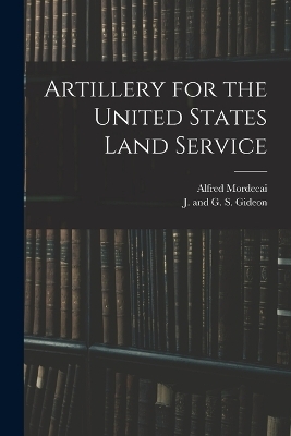 Artillery for the United States Land Service - Alfred Mordecai