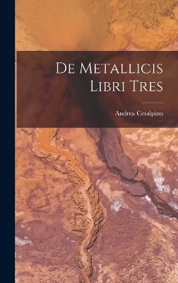 De Metallicis Libri Tres - Andrea Cesalpino