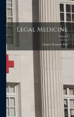 Legal Medicine; Volume I - Charles Meymott Tidy