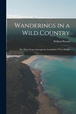 Wanderings in a Wild Country - Wilfred Powell