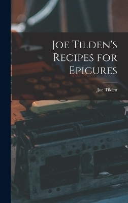 Joe Tilden's Recipes for Epicures - Joe Tilden