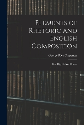 Elements of Rhetoric and English Composition - George Rice Carpenter