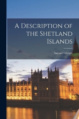 A Description of the Shetland Islands - Samuel Hibbert