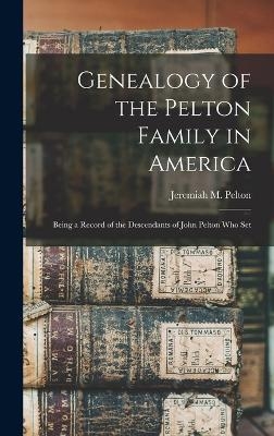 Genealogy of the Pelton Family in America - Jeremiah M Pelton