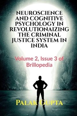 Neuroscience and Cognitive Psychology in Revolutionaizing the Criminal Justice System in India - Palak Gupta