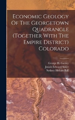 Economic Geology Of The Georgetown Quadrangle (together With The Empire District) Colorado - Josiah Edward Spurr