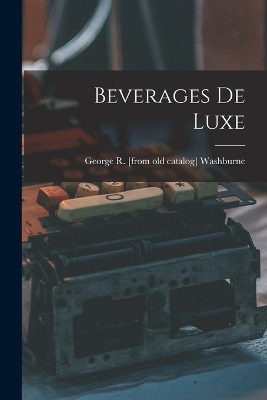 Beverages de Luxe - George R Washburne