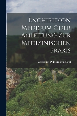 Enchiridion medicum oder Anleitung zur medizinischen Praxis - Christoph Wilhelm Hufeland