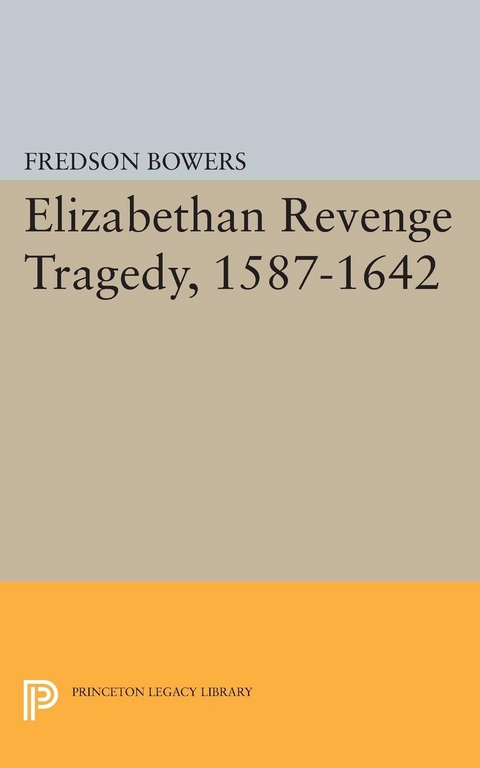 Elizabethan Revenge Tragedy, 1587-1642 -  Fredson Thayer Bowers