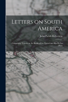 Letters on South America - John Parish Robertson