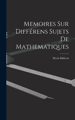 Memoires Sur Différens Sujets De Mathematiques - Denis Diderot