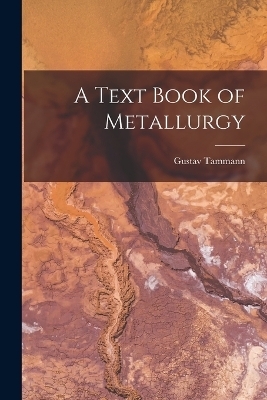 A Text Book of Metallurgy - Gustav Tammann