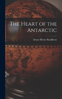 The Heart of the Antarctic - Ernest Henry Shackleton