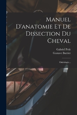 Manuel D'anatomie Et De Dissection Du Cheval - Gustave Barrier, Gabriel Petit