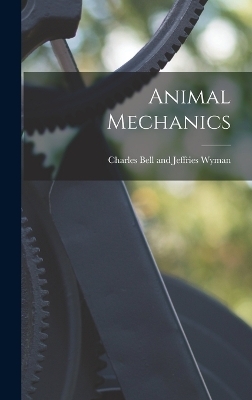 Animal Mechanics - Charles Bell and Jeffries Wyman