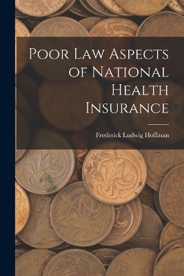 Poor Law Aspects of National Health Insurance - Frederick Ludwig Hoffman