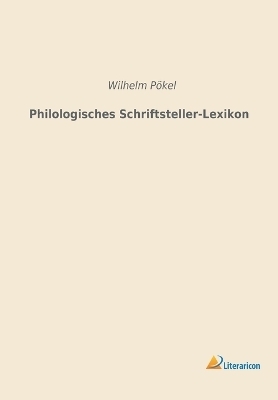 Philologisches Schriftsteller-Lexikon - Wilhelm Pökel