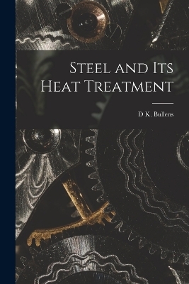 Steel and its Heat Treatment - D K Bullens