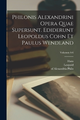 Philonis Alexandrini Opera quae supersunt. Ediderunt Leopoldus Cohn et Paulus Wendland; Volumen 4-6 - Of Alexandria Philo, Leopold 1862-1937 Cohn, Paul Wendland