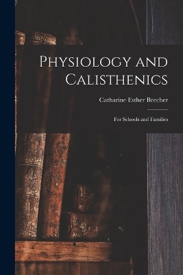 Physiology and Calisthenics - Catharine Esther Beecher