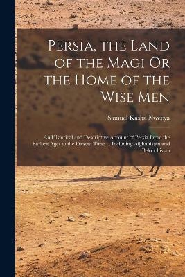 Persia, the Land of the Magi Or the Home of the Wise Men - Samuel Kasha Nweeya