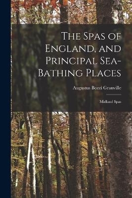 The Spas of England, and Principal Sea-Bathing Places - Augustus Bozzi Granville