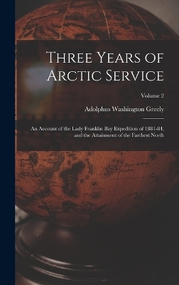 Three Years of Arctic Service - Adolphus Washington Greely