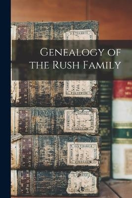 Genealogy of the Rush Family -  Anonymous