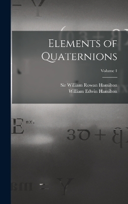 Elements of Quaternions; Volume 1 - William Edwin Hamilton