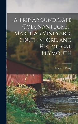 A Trip Around Cape Cod, Nantucket, Martha's Vineyard, South Shore, and Historical Plymouth - Ezra G Perry