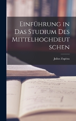 Einführung in das Studium des Mittelhochdeutschen - Julius Zupitza