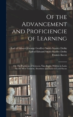 Of the Advancement and Proficiencie of Learning; or, The Partitions of Sciences, Nine Books. Written in Latin by the Most Eminent, Illustrious and Famous Lord Bacon - Francis Bacon, Gilbert Wats
