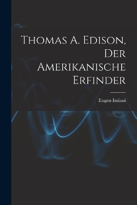 Thomas A. Edison, Der Amerikanische Erfinder - Eugen Isolani
