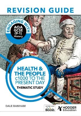 Engaging with AQA GCSE (9–1) History Revision Guide: Health and the people, c1000 to the present day - Dale Banham